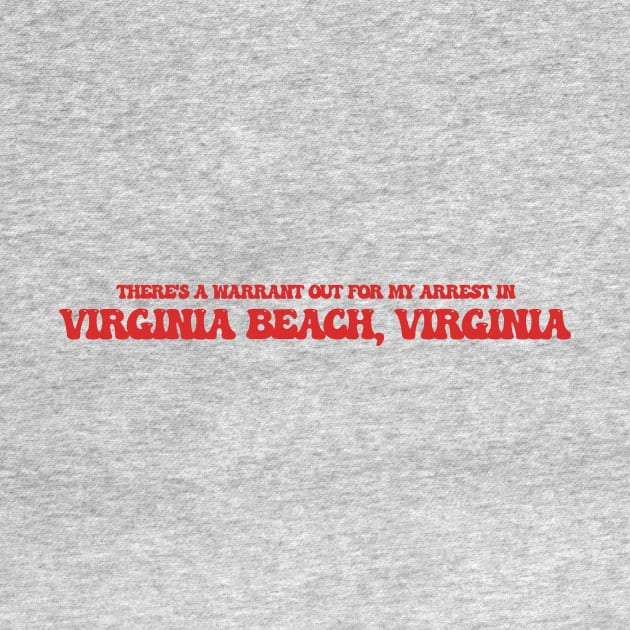 There's a warrant out for my arrest in Virginia Beach, Virginia by Curt's Shirts